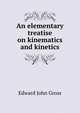 An elementary treatise on kinematics and kinetics, Edward John Gross 