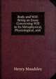 Body and Will: Being an Essay Concerning Will in Its Metaphysical, Physiological, and ., Maudsley Henry 