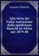 Alla terra dei Galla: narrazione della spedizione Bianchi in Africa nel 1879-80, Gustavo Bianchi 