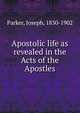 Apostolic life as revealed in the Acts of the Apostles, Parker, Joseph 