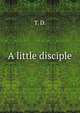 A little disciple, T. D. 