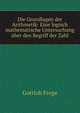 Die Grundlagen der Arithmetik: Eine logisch mathematische Untersuchung ?ber den Begriff der Zahl, Gottlob Frege 