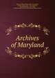 Archives of Maryland, Browne, William Hand, 1828-1912, ed,Hall, Clayton Colman, 1847-1916, ed,Steiner, Bernard Christian, 1867-1926, ed,Maryland Historical Society,Maryland State Archives 