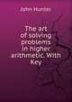The art of solving problems in higher arithmetic. With Key, Hunter John 