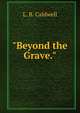 "Beyond the Grave.", L. B. Caldwell 