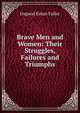 Brave Men and Women: Their Struggles, Failures and Triumphs, Osgood Eaton Fuller 