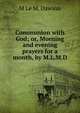 Communion with God; or, Morning and evening prayers for a month, by M.L.M.D., M. le M. Dawson 
