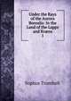 Under the Rays of the Aurora Borealis: In the Land of the Lapps and Kvns. 1, Sophus Tromholt 