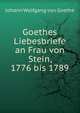 Goethes Liebesbriefe an Frau von Stein, 1776 bis 1789, Johann Wolfgang Goethe 