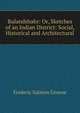 Bulandshahr: Or, Sketches of an Indian District: Social, Historical and Architectural, Frederic Salmon Growse 