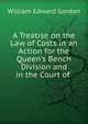 A Treatise on the Law of Costs in an Action for the Queen's Bench Division and in the Court of ., William Edward Gordon 
