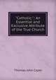 "Catholic:": An Essential and Exclusive Attribute of the True Church, Thomas John Capel 