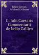 C. Iulii Caesaris Commentarii de bello Gallico, Caesar Gaius Julius 