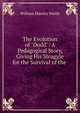 The Evolution of "Dodd": A Pedagogical Story, Giving His Struggle for the Survival of the ., William Hawley Smith 