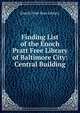 Finding List of the Enoch Pratt Free Library of Baltimore City: Central Building, Enoch Pratt Free Library 