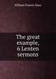 The great example, 6 Lenten sermons, William Francis Shaw 