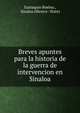 Breves apuntes para la historia de la guerra de intervencion en Sinaloa, Eustaquio Buelna , Sinaloa (Mexico : State) 