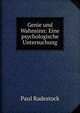 Genie und Wahnsinn: Eine psychologische Untersuchung, Paul Radestock 