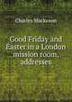 Good Friday and Easter in a London mission room, addresses, Charles Mackeson 