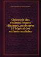 Chirurgie des enfants: le?ons cliniques, profess?es ? l'h?pital des enfants-malades, Louis Alexandre de Saint-Germain, ( 