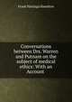 Conversations between Drs. Warren and Putnam on the subject of medical ethics: With an Account ., Frank Hastings Hamilton 