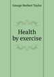 Health by exercise, George Herbert Taylor 