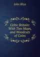 Celtic Britain: With Two Maps, and Woodcuts of Coins, John Rhys 