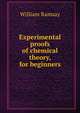 Experimental proofs of chemical theory, for beginners, Ramsay, William 