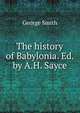 The history of Babylonia. Ed. by A.H. Sayce, Smith, George 