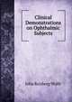 Clinical Demonstrations on Ophthalmic Subjects, John Reisberg Wolfe 