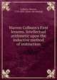 Warren Colburn's First lessons. Intellectual arithmetic upon the inductive method of instruction, Colburn, Warren, 1793-1833. [from old catalog] 