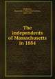 The independents of Massachusetts in 1884, Bridgman, Raymond L. (Raymond Landon), 1848-1925 