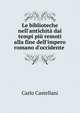 Le biblioteche nell'antichit? dai tempi pi? remoti alla fine dell'impero romano d'occidente ., Carlo Castellani 