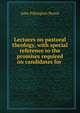 Lectures on pastoral theology, with special reference to the promises required on candidates for ., John Pilkington Norris 