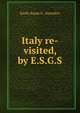 Italy re-visited, by E.S.G.S., Emily Susan G . Saunders 