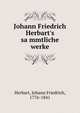 Johann Friedrich Herbart's sa?mmtliche werke, Herbart Johann Friedrich 