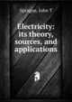 Electricity: its theory, sources, and applications, John T. Sprague 