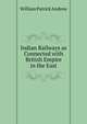 Indian Railways as Connected with British Empire in the East, William Patrick Andrew 