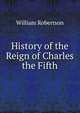 History of the Reign of Charles the Fifth, Robertson, William 