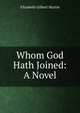 Whom God Hath Joined: A Novel, Elizabeth Gilbert Martin 