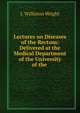 Lectures on Diseases of the Rectum: Delivered at the Medical Department of the University of the ., J. Williston Wright 