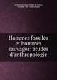 Hommes fossiles et hommes sauvages: ?tudes d'anthropologie, Armand de Quatrefages de Br?au, Armand "de ” Quatrefages 