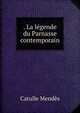 . La l?gende du Parnasse contemporain, Mendes Catulle 