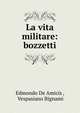 La vita militare: bozzetti, Edmondo De Amicis , Vespasiano Bignami 