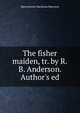 The fisher maiden, tr. by R.B. Anderson. Author's ed, Bjornstjerne Martinius Bjornson 