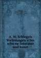 A. W. Schlegels Vorlesungen u?ber scho?ne litteratur und kunst, Schlegel, August Wilhelm von, 1767-1845,Minor, Jacob, 1855-1912, ed 