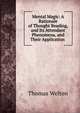 Mental Magic: A Rationale of Thought Reading, and Its Attendant Phenomena, and Their Application ., Thomas Welton 