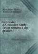 Le theatre d'Alexandre Hardy: Erster neudruck der dramen, Alexandre Hardy , Edmund Stengel 