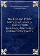 The Life and Public Services of James G. Blaine: With Incidents, Anecdotes, and Romantic Events ., Conwell Russell Herman 