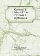 Conradi I. Heinrici I. et Ottonis I. diplomata, Konrad, Henry , Theodor Sickel, Holy Roman Empire Emperor , Holy Roman Empire Sovereign (936-973 : Otto I), Otto 